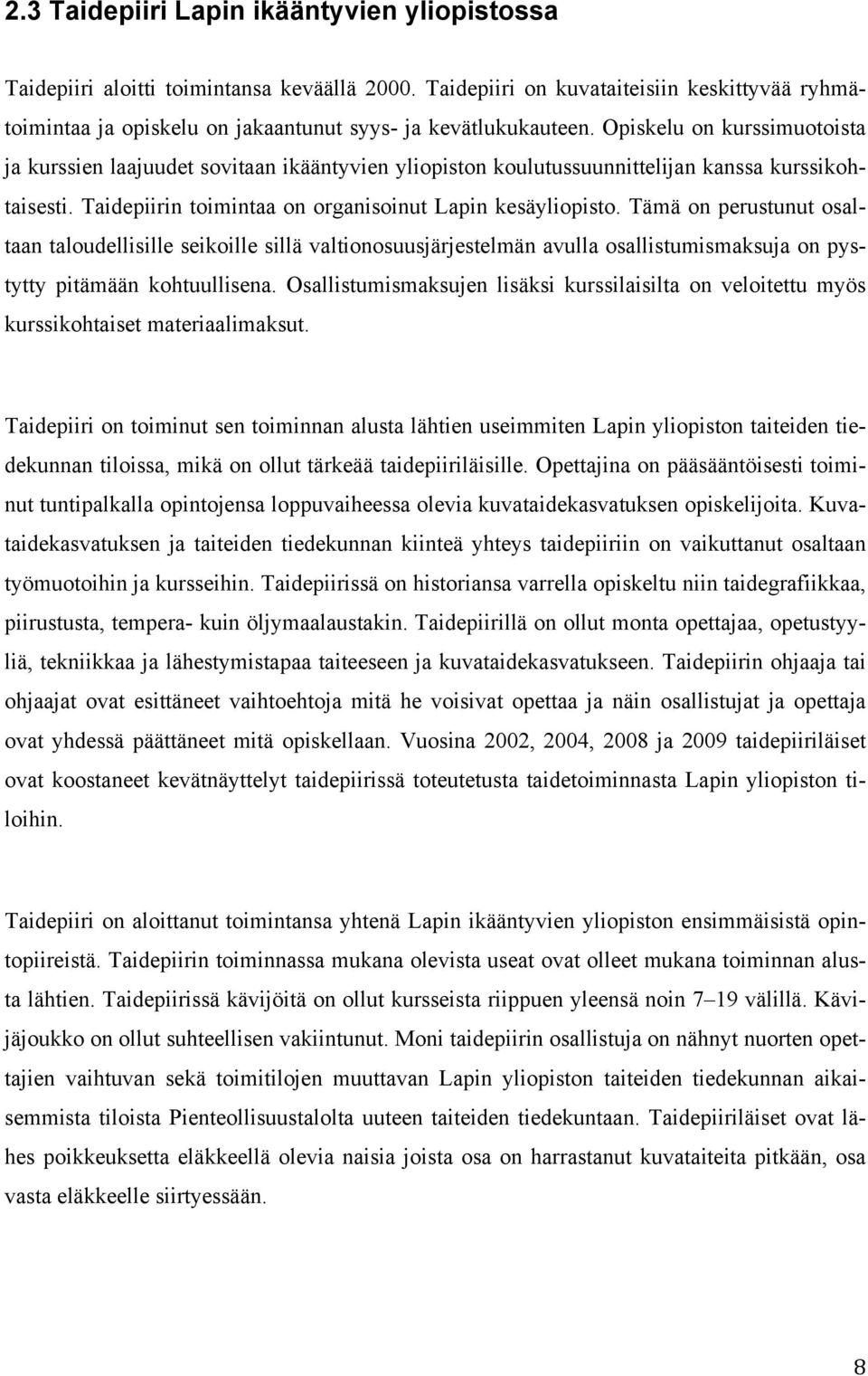 Opiskelu on kurssimuotoista ja kurssien laajuudet sovitaan ikääntyvien yliopiston koulutussuunnittelijan kanssa kurssikohtaisesti. Taidepiirin toimintaa on organisoinut Lapin kesäyliopisto.