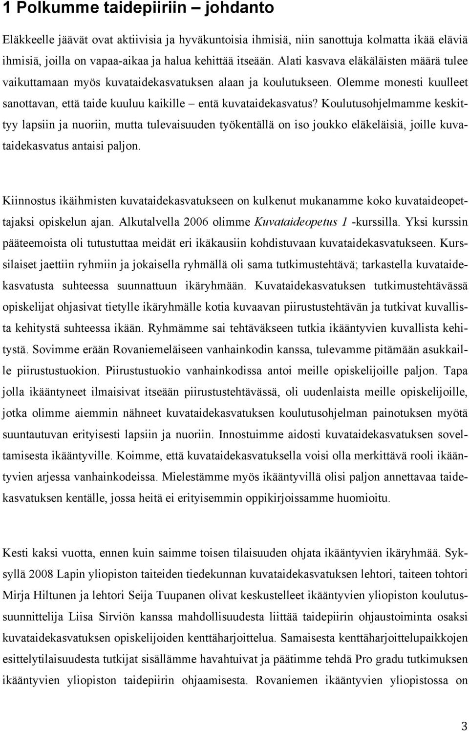 Koulutusohjelmamme keskittyy lapsiin ja nuoriin, mutta tulevaisuuden työkentällä on iso joukko eläkeläisiä, joille kuvataidekasvatus antaisi paljon.