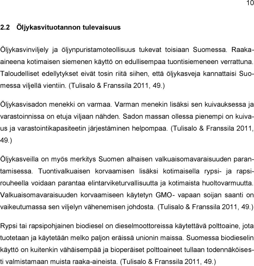 Varman menekin lisäksi sen kuivauksessa ja varastoinnissa on etuja viljaan nähden. Sadon massan ollessa pienempi on kuivaus ja varastointikapasiteetin järjestäminen helpompaa.