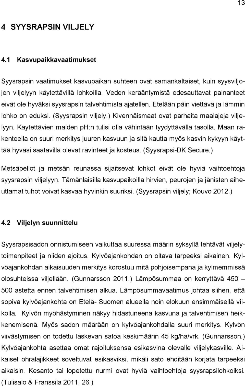 ) Kivennäismaat ovat parhaita maalajeja viljelyyn. Käytettävien maiden ph:n tulisi olla vähintään tyydyttävällä tasolla.