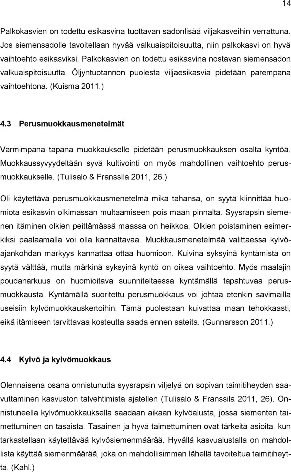 3 Perusmuokkausmenetelmät Varmimpana tapana muokkaukselle pidetään perusmuokkauksen osalta kyntöä. Muokkaussyvyydeltään syvä kultivointi on myös mahdollinen vaihtoehto perusmuokkaukselle.