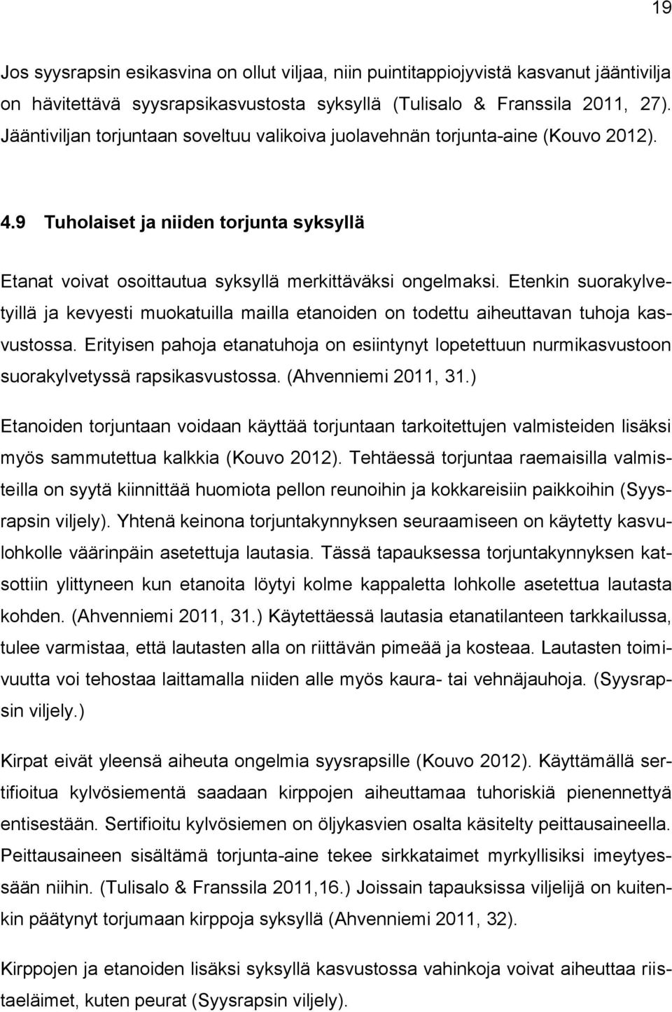 Etenkin suorakylvetyillä ja kevyesti muokatuilla mailla etanoiden on todettu aiheuttavan tuhoja kasvustossa.