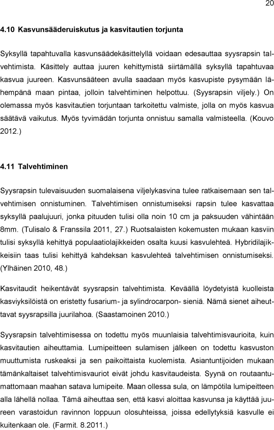 (Syysrapsin viljely.) On olemassa myös kasvitautien torjuntaan tarkoitettu valmiste, jolla on myös kasvua säätävä vaikutus. Myös tyvimädän torjunta onnistuu samalla valmisteella. (Kouvo 2012.) 4.