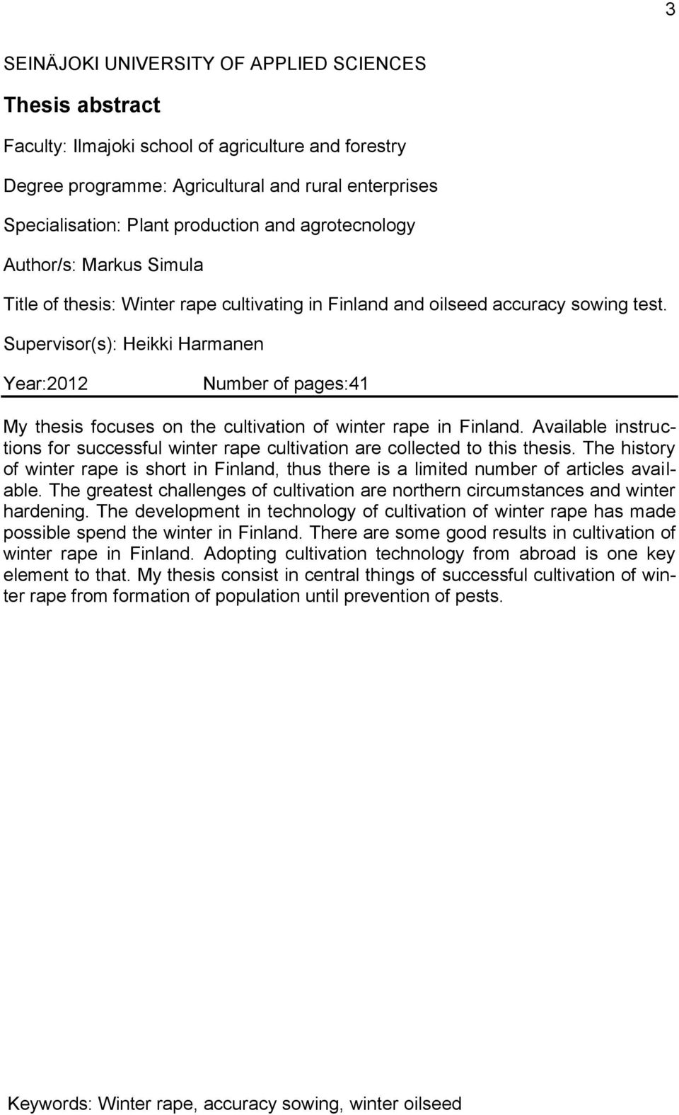 Supervisor(s): Heikki Harmanen Year:2012 Number of pages:41 My thesis focuses on the cultivation of winter rape in Finland.