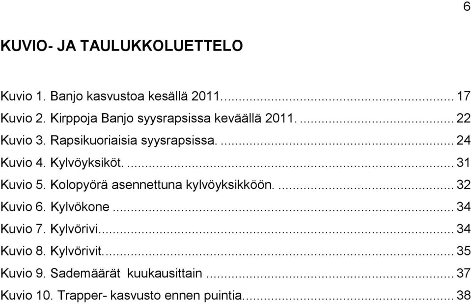 Kylvöyksiköt.... 31 Kuvio 5. Kolopyörä asennettuna kylvöyksikköön.... 32 Kuvio 6. Kylvökone... 34 Kuvio 7.