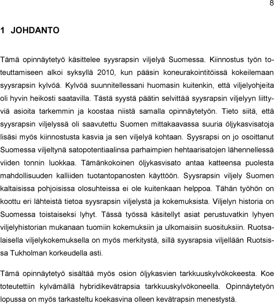 Tästä syystä päätin selvittää syysrapsin viljelyyn liittyviä asioita tarkemmin ja koostaa niistä samalla opinnäytetyön.