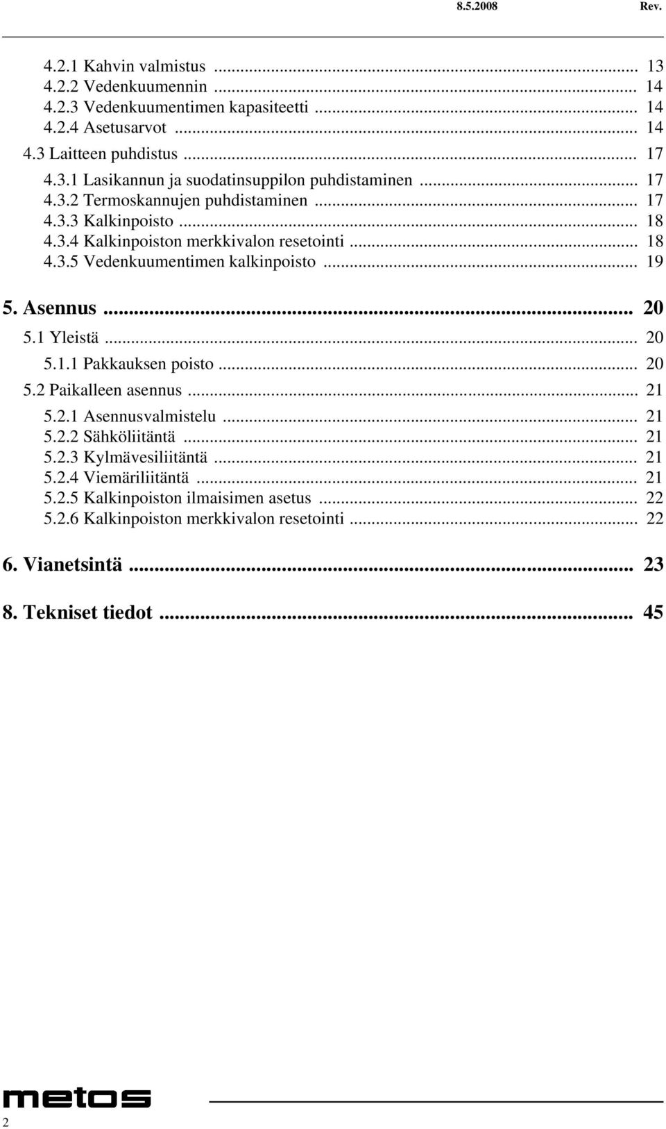 1 Yleistä... 20 5.1.1 Pakkauksen poisto... 20 5.2 Paikalleen asennus... 21 5.2.1 Asennusvalmistelu... 21 5.2.2 Sähköliitäntä... 21 5.2.3 Kylmävesiliitäntä... 21 5.2.4 Viemäriliitäntä.