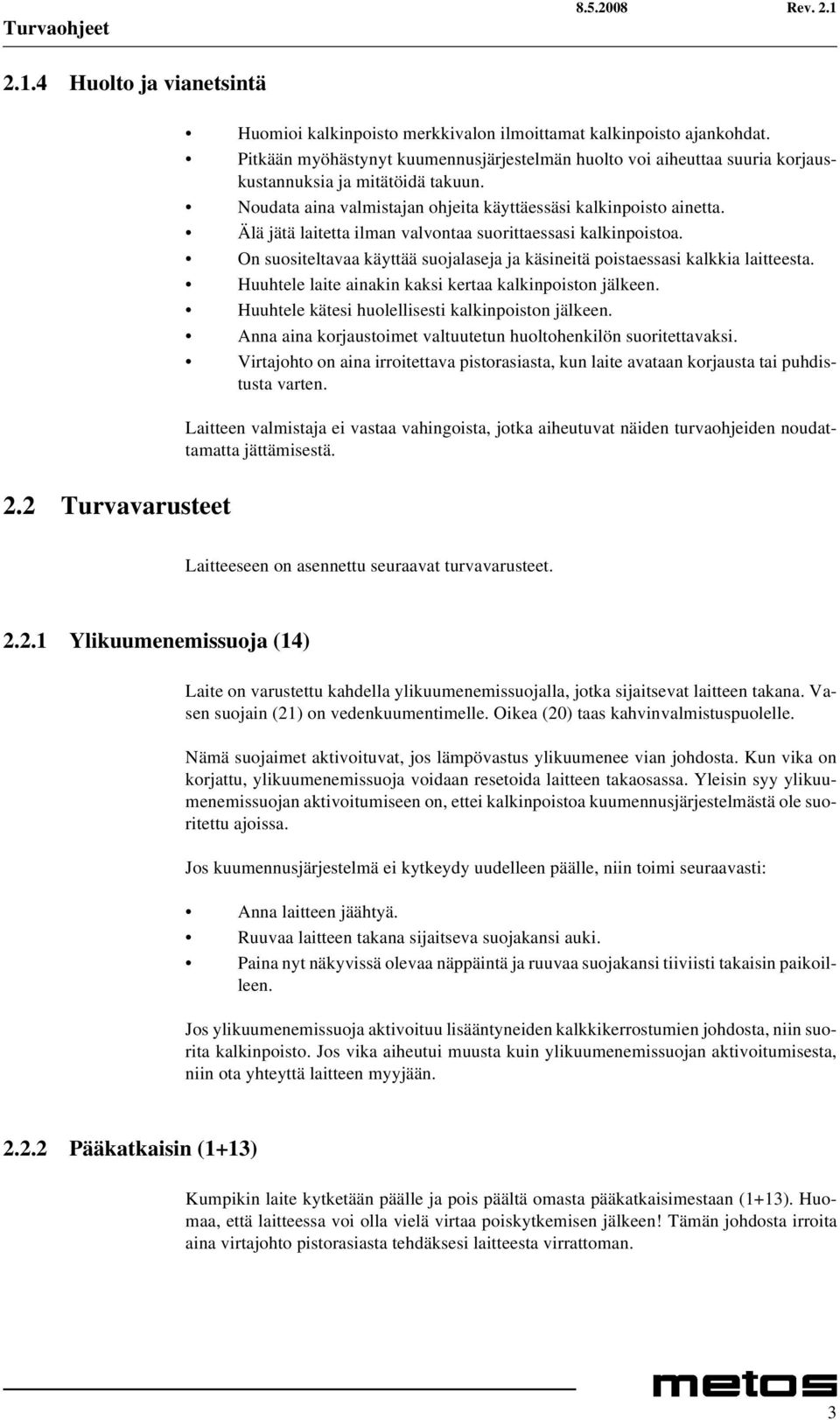 Älä jätä laitetta ilman valvontaa suorittaessasi kalkinpoistoa. On suositeltavaa käyttää suojalaseja ja käsineitä poistaessasi kalkkia laitteesta.