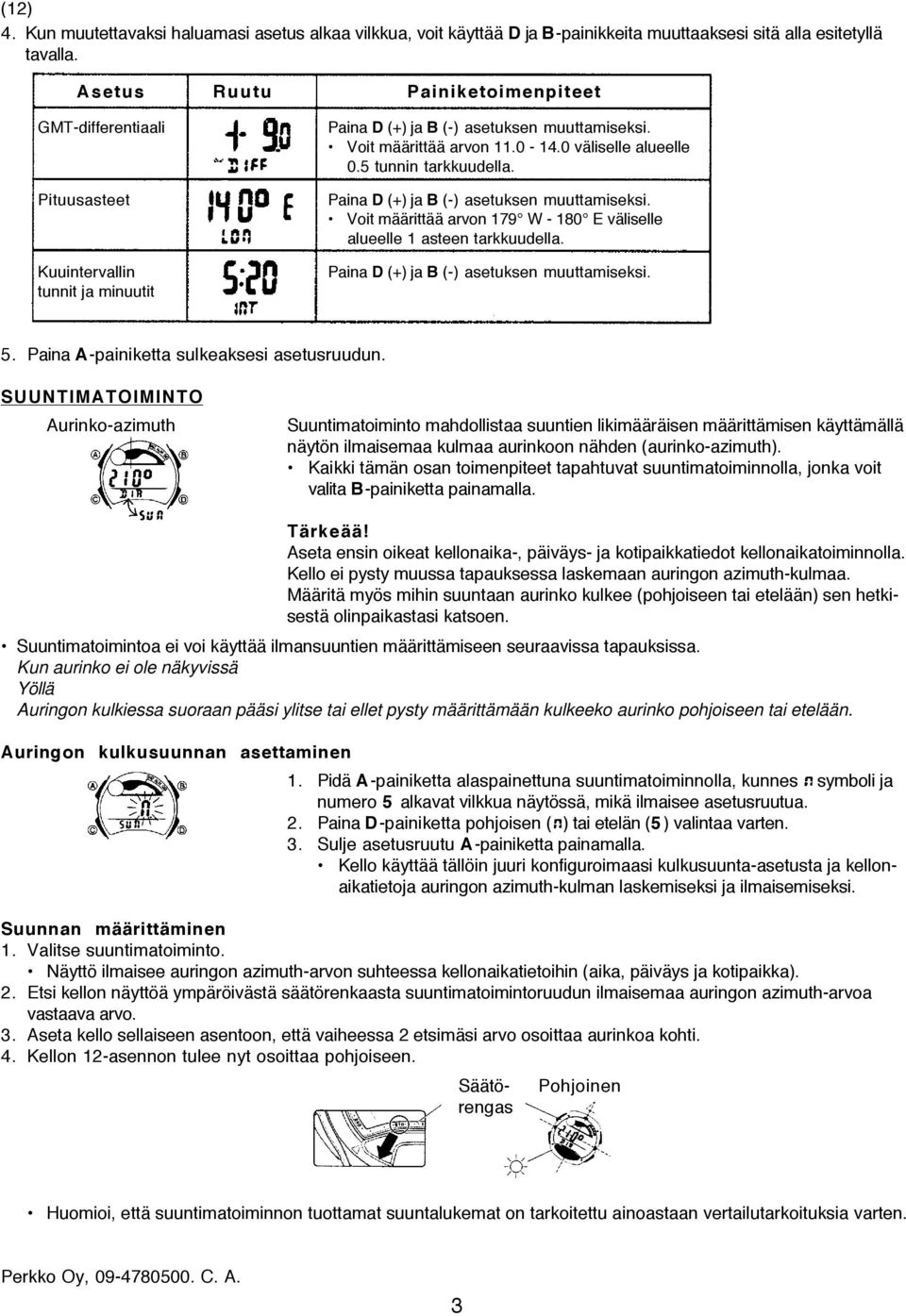 0 väliselle alueelle 0.5 tunnin tarkkuudella. Paina D (+) ja B (-) asetuksen muuttamiseksi. Voit määrittää arvon 179 W - 180 E väliselle alueelle 1 asteen tarkkuudella.