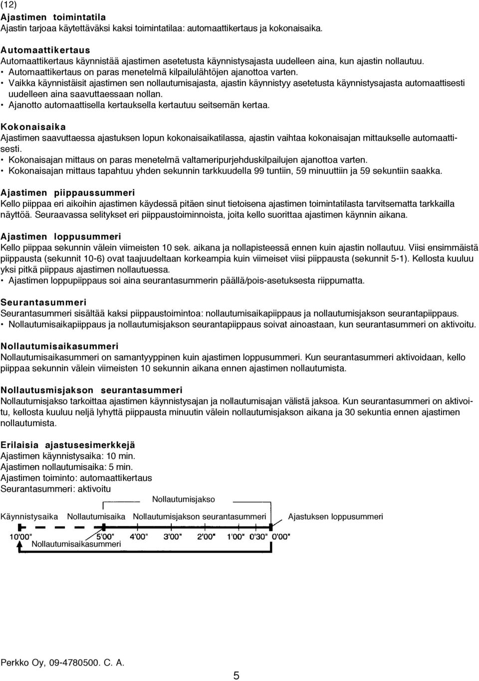 Vaikka käynnistäisit ajastimen sen nollautumisajasta, ajastin käynnistyy asetetusta käynnistysajasta automaattisesti uudelleen aina saavuttaessaan nollan.