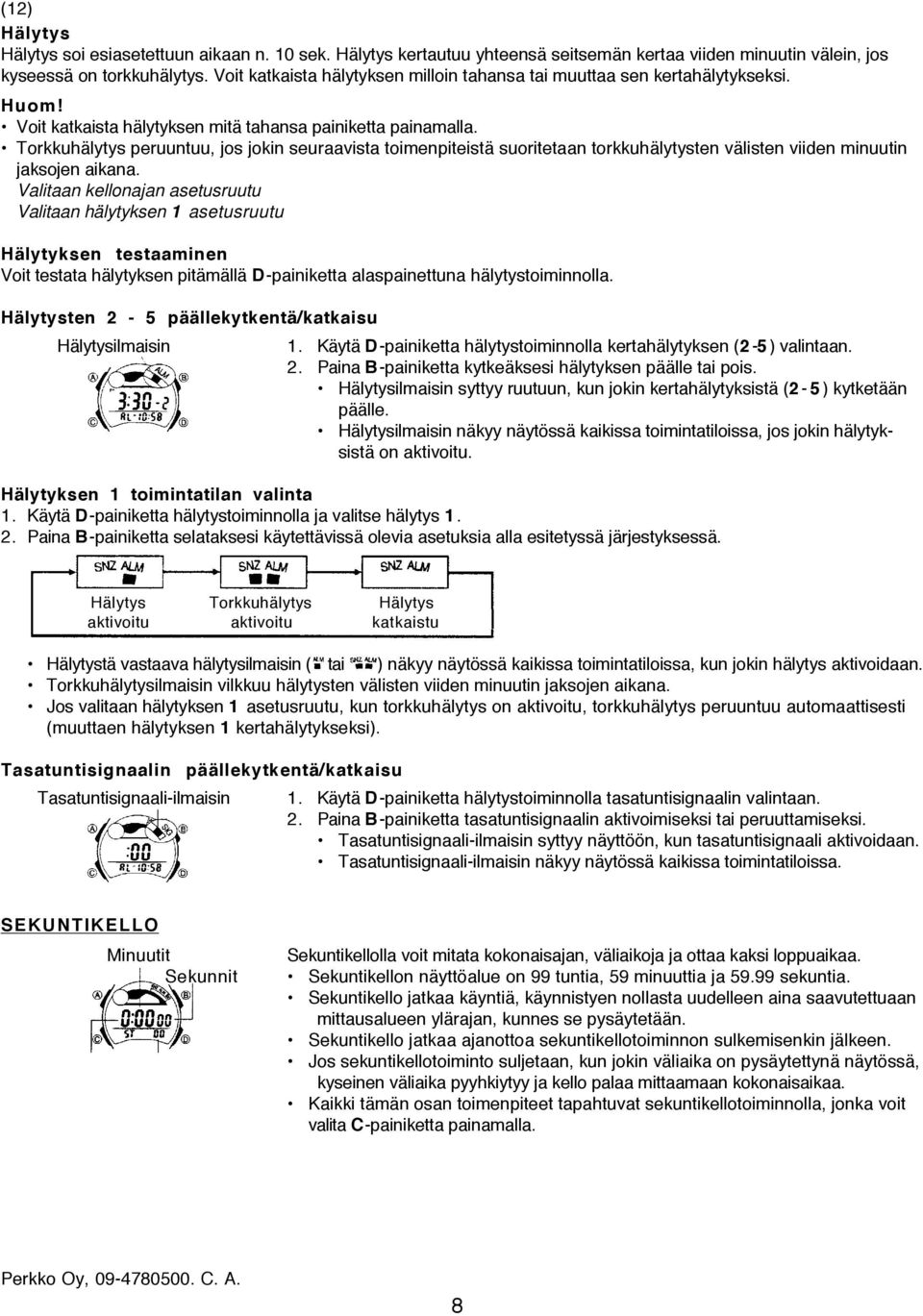 Torkkuhälytys peruuntuu, jos jokin seuraavista toimenpiteistä suoritetaan torkkuhälytysten välisten viiden minuutin jaksojen aikana.