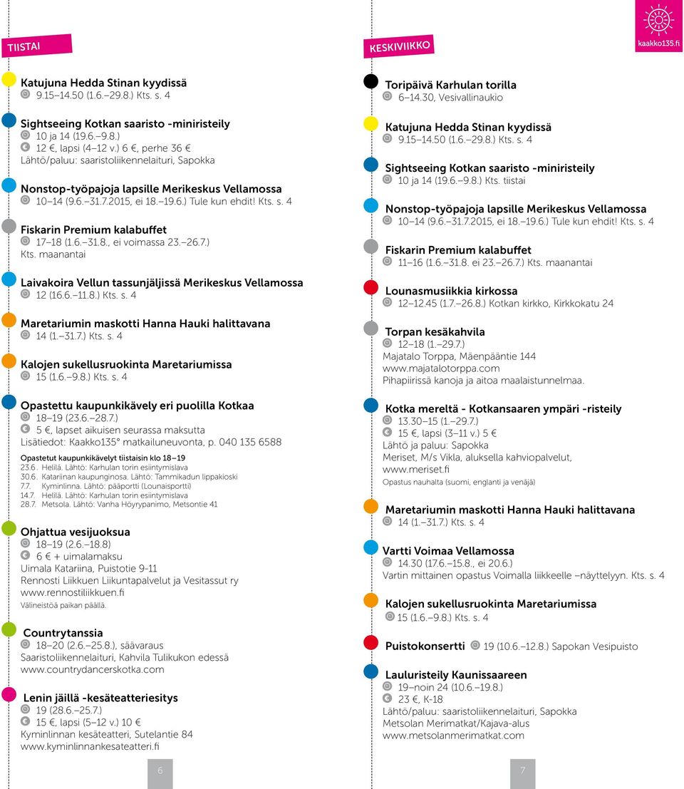6. 28.7.) 5, lapset aikuisen seurassa maksutta Lisätiedot: Kaakko135 matkailuneuvonta, p. 040 135 6588 Opastetut kaupunkikävelyt tiistaisin klo 18 19 23.6. Helilä.