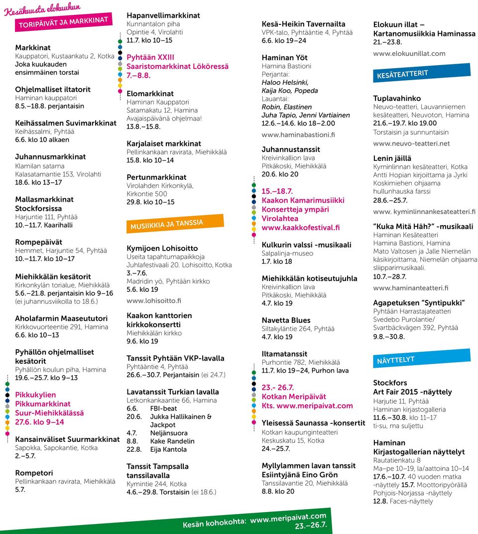 11.7. Kaarihalli Rompepäivät Hemmet, Harjuntie 54, Pyhtää 10. 11.7. klo 10 17 Miehikkälän kesätorit Kirkonkylän torialue, Miehikkälä 5.6. 21.8. perjantaisin klo 9 16 (ei juhannusviikolla to 18.6.) Aholafarmin Maaseututori Kirkkovuorteentie 291, Hamina 6.