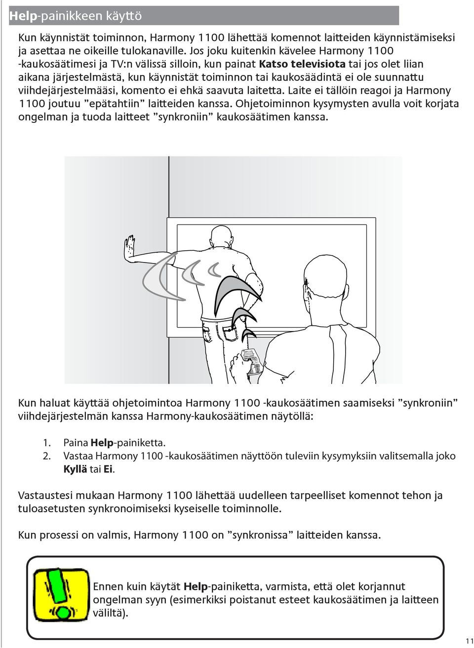 ole suunnattu viihdejärjestelmääsi, komento ei ehkä saavuta laitetta. Laite ei tällöin reagoi ja Harmony 1100 joutuu epätahtiin laitteiden kanssa.