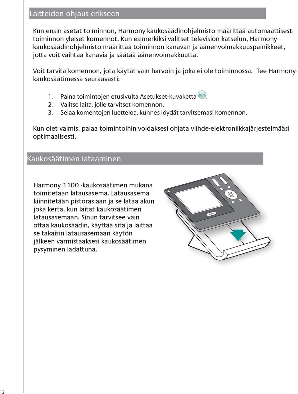 Voit tarvita komennon, jota käytät vain harvoin ja joka ei ole toiminnossa. Tee Harmonykaukosäätimessä seuraavasti: 1. Paina toimintojen etusivulta Asetukset-kuvaketta. 2.