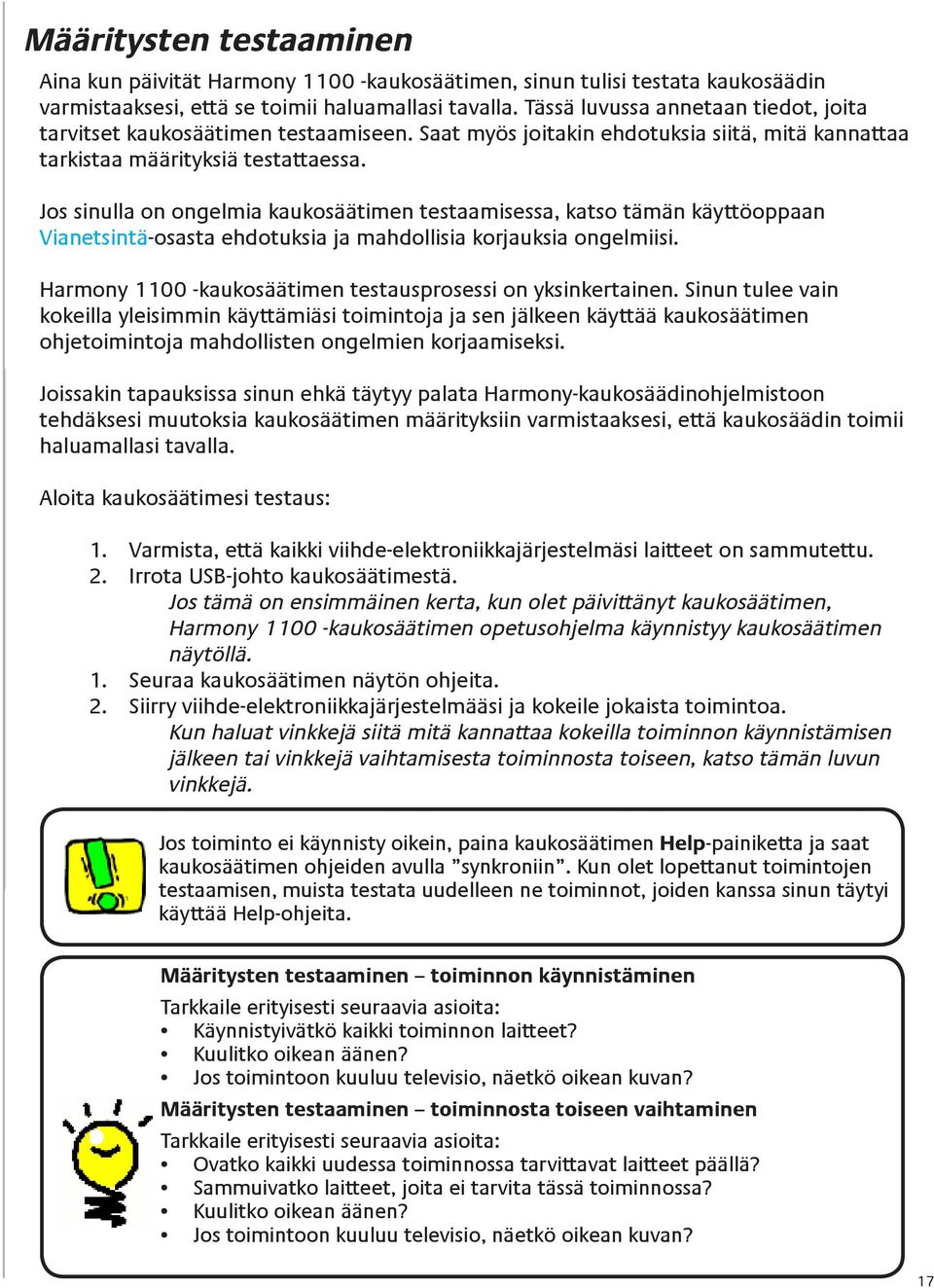 Jos sinulla on ongelmia kaukosäätimen testaamisessa, katso tämän käyttöoppaan Vianetsintä-osasta ehdotuksia ja mahdollisia korjauksia ongelmiisi.