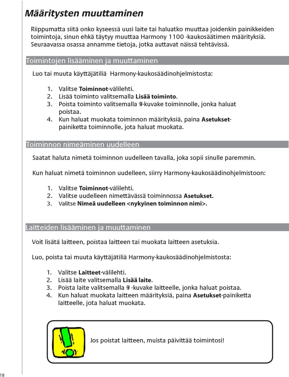 Valitse Toiminnot-välilehti. 2. Lisää toiminto valitsemalla Lisää toiminto. 3. Poista toiminto valitsemalla -kuvake toiminnolle, jonka haluat poistaa. 4.