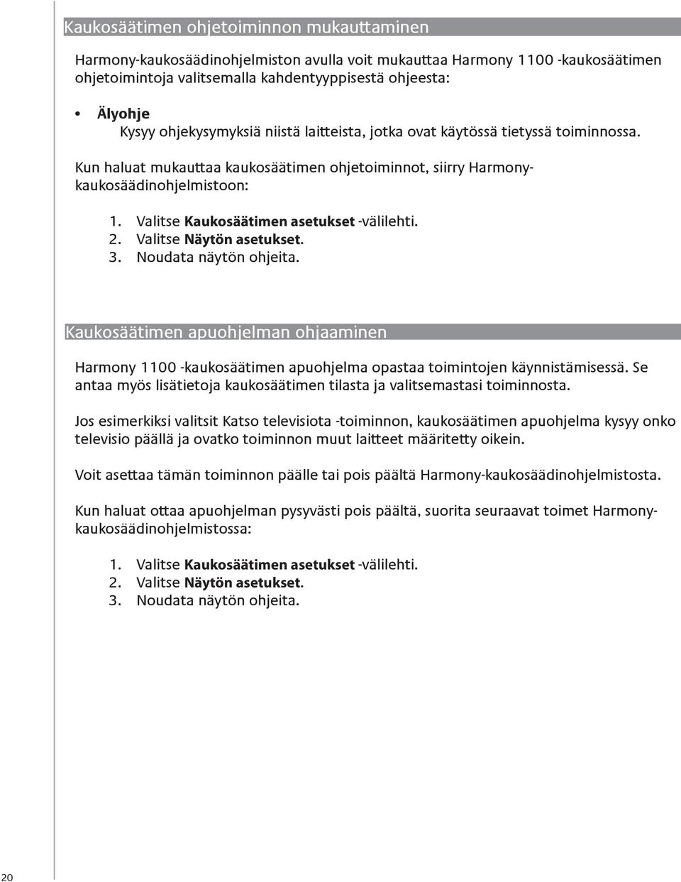 Valitse Kaukosäätimen asetukset -välilehti. 2. Valitse Näytön asetukset. 3. Noudata näytön ohjeita.