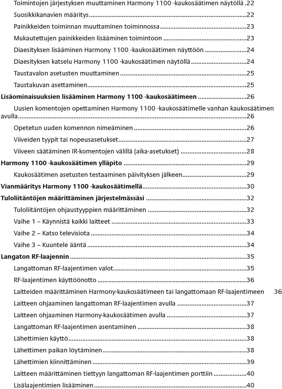 ..24 Taustavalon asetusten muuttaminen...25 Taustakuvan asettaminen...25 Lisäominaisuuksien lisääminen Harmony 1100 -kaukosäätimeen.