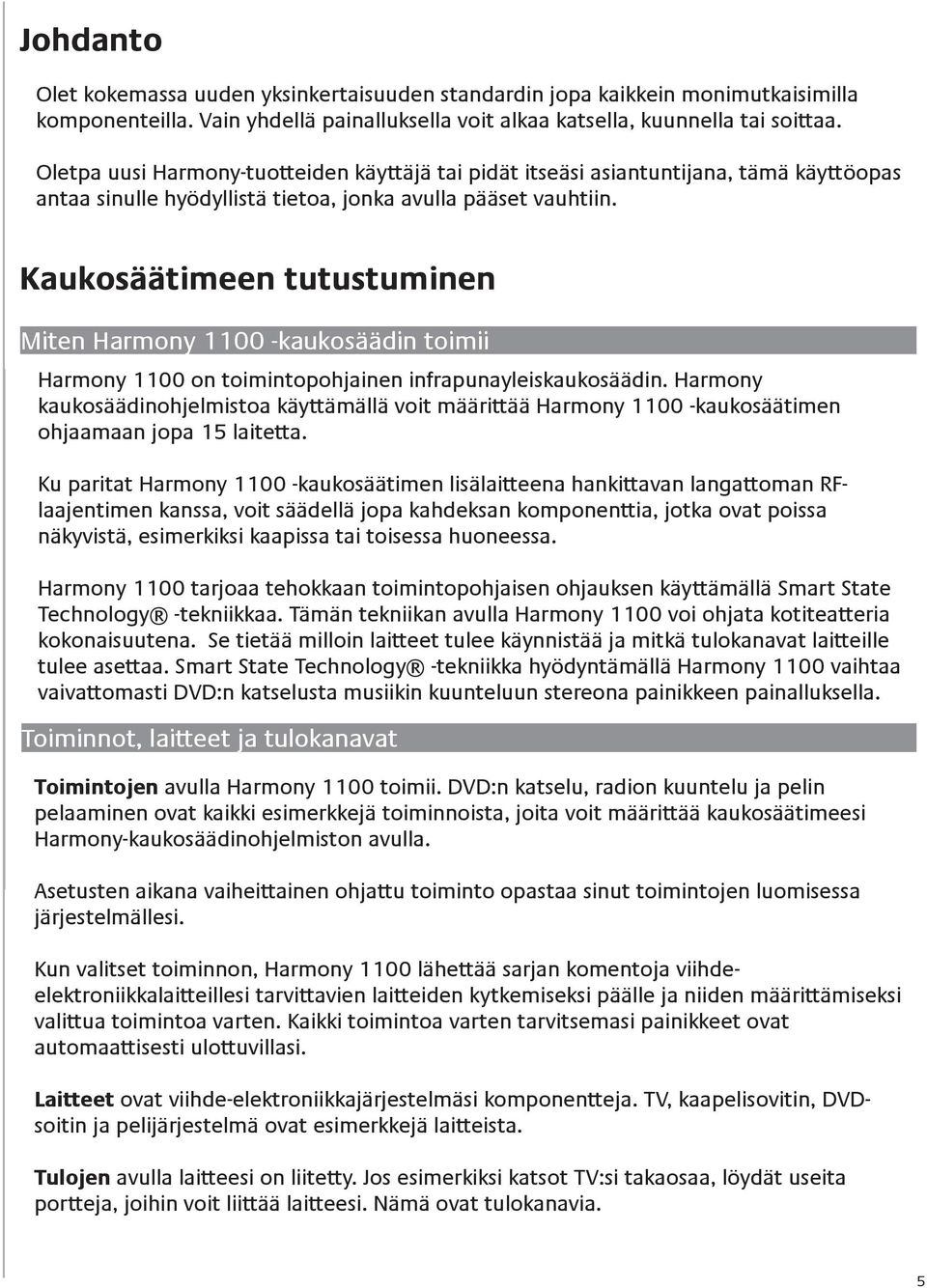 Kaukosäätimeen tutustuminen Miten Harmony 1100 -kaukosäädin toimii Harmony 1100 on toimintopohjainen infrapunayleiskaukosäädin.