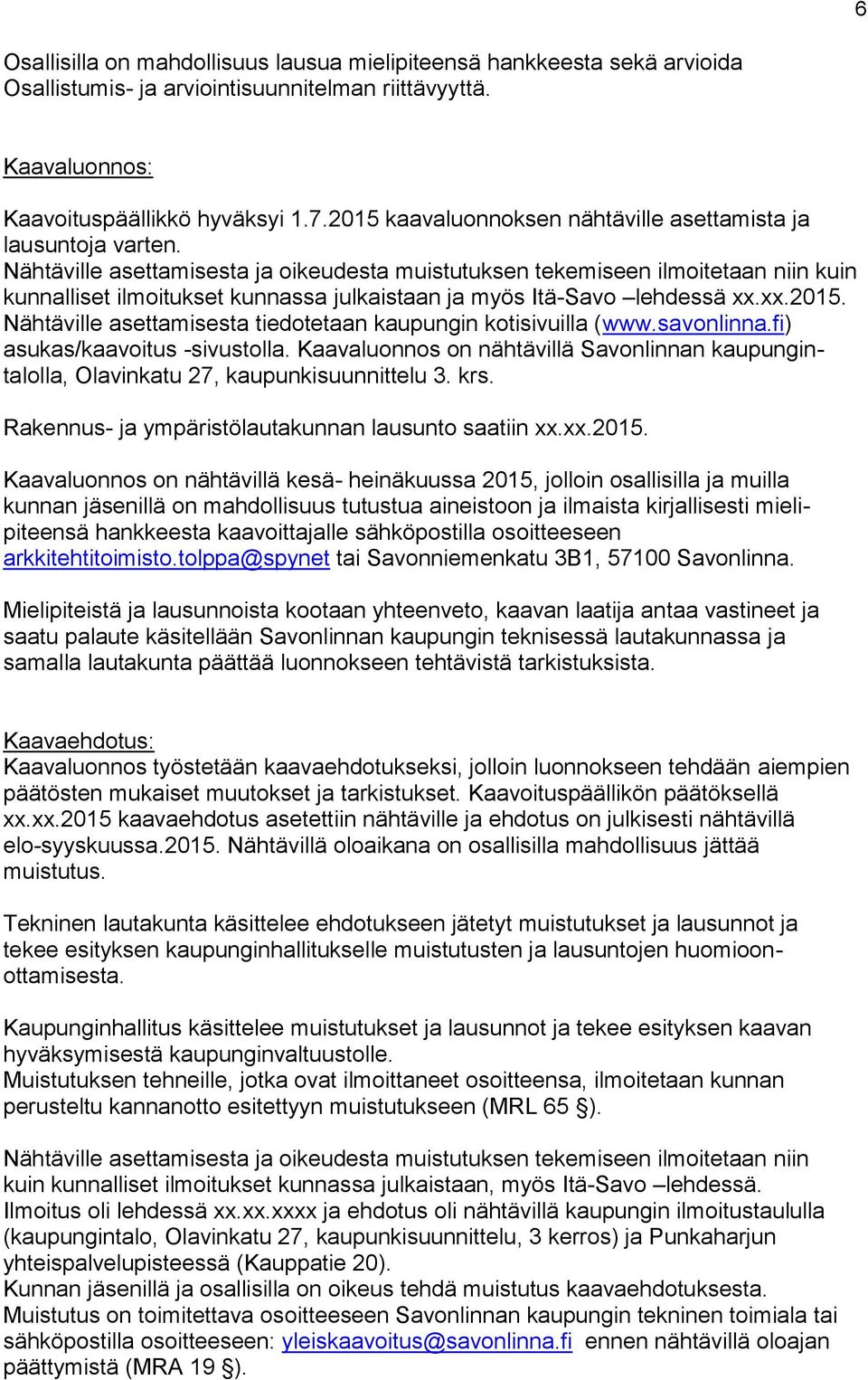 Nähtäville asettamisesta ja oikeudesta muistutuksen tekemiseen ilmoitetaan niin kuin kunnalliset ilmoitukset kunnassa julkaistaan ja myös Itä-Savo lehdessä xx.xx.2015.