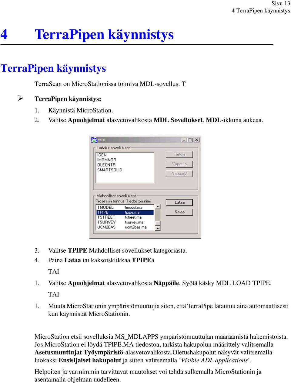 Valitse Apuohjelmat alasvetovalikosta Näppäile. Syötä käsky MDL LOAD TPIPE. TAI 1.