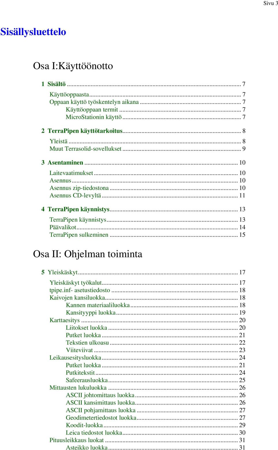 .. 13 TerraPipen käynnistys... 13 Päävalikot... 14 TerraPipen sulkeminen... 15 Osa II: Ohjelman toiminta 5 Yleiskäskyt... 17 Yleiskäskyt työkalut... 17 tpipe.inf- asetustiedosto.