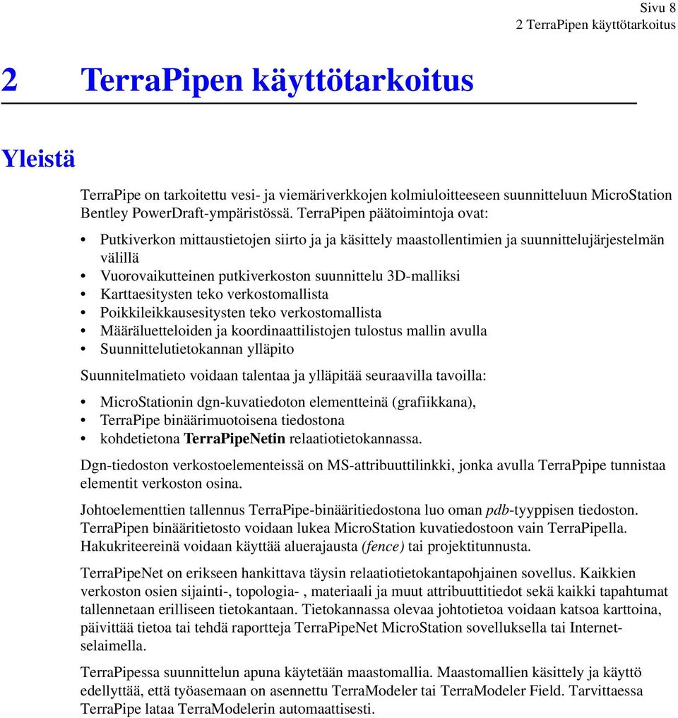 TerraPipen päätoimintoja ovat: Putkiverkon mittaustietojen siirto ja ja käsittely maastollentimien ja suunnittelujärjestelmän välillä Vuorovaikutteinen putkiverkoston suunnittelu 3D-malliksi