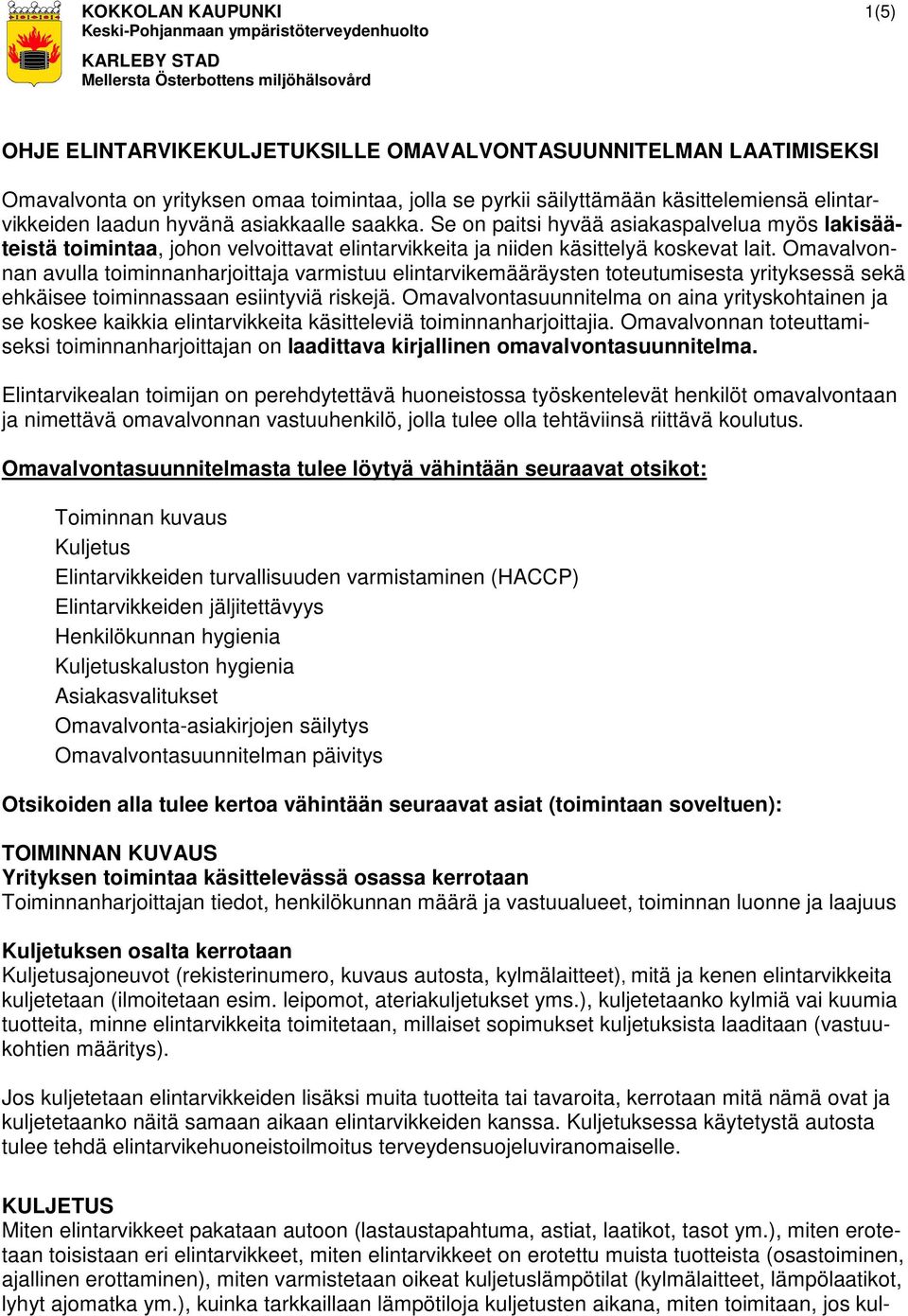 Omavalvonnan avulla toiminnanharjoittaja varmistuu elintarvikemääräysten toteutumisesta yrityksessä sekä ehkäisee toiminnassaan esiintyviä riskejä.