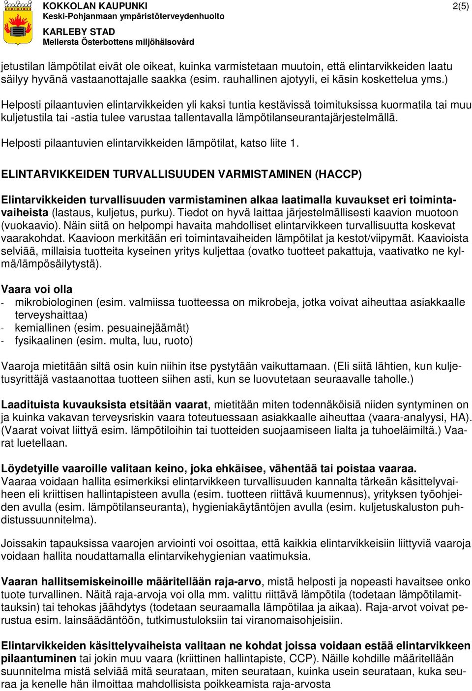 ) Helposti pilaantuvien elintarvikkeiden yli kaksi tuntia kestävissä toimituksissa kuormatila tai muu kuljetustila tai -astia tulee varustaa tallentavalla lämpötilanseurantajärjestelmällä.