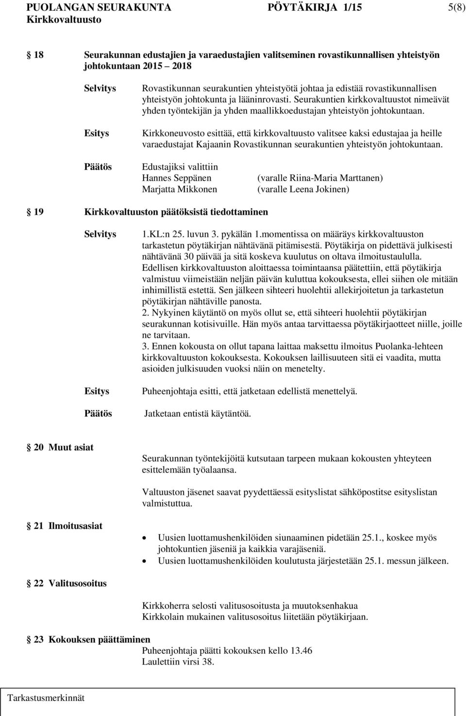 Kirkkoneuvosto esittää, että kirkkovaltuusto valitsee kaksi edustajaa ja heille varaedustajat Kajaanin Rovastikunnan seurakuntien yhteistyön johtokuntaan.