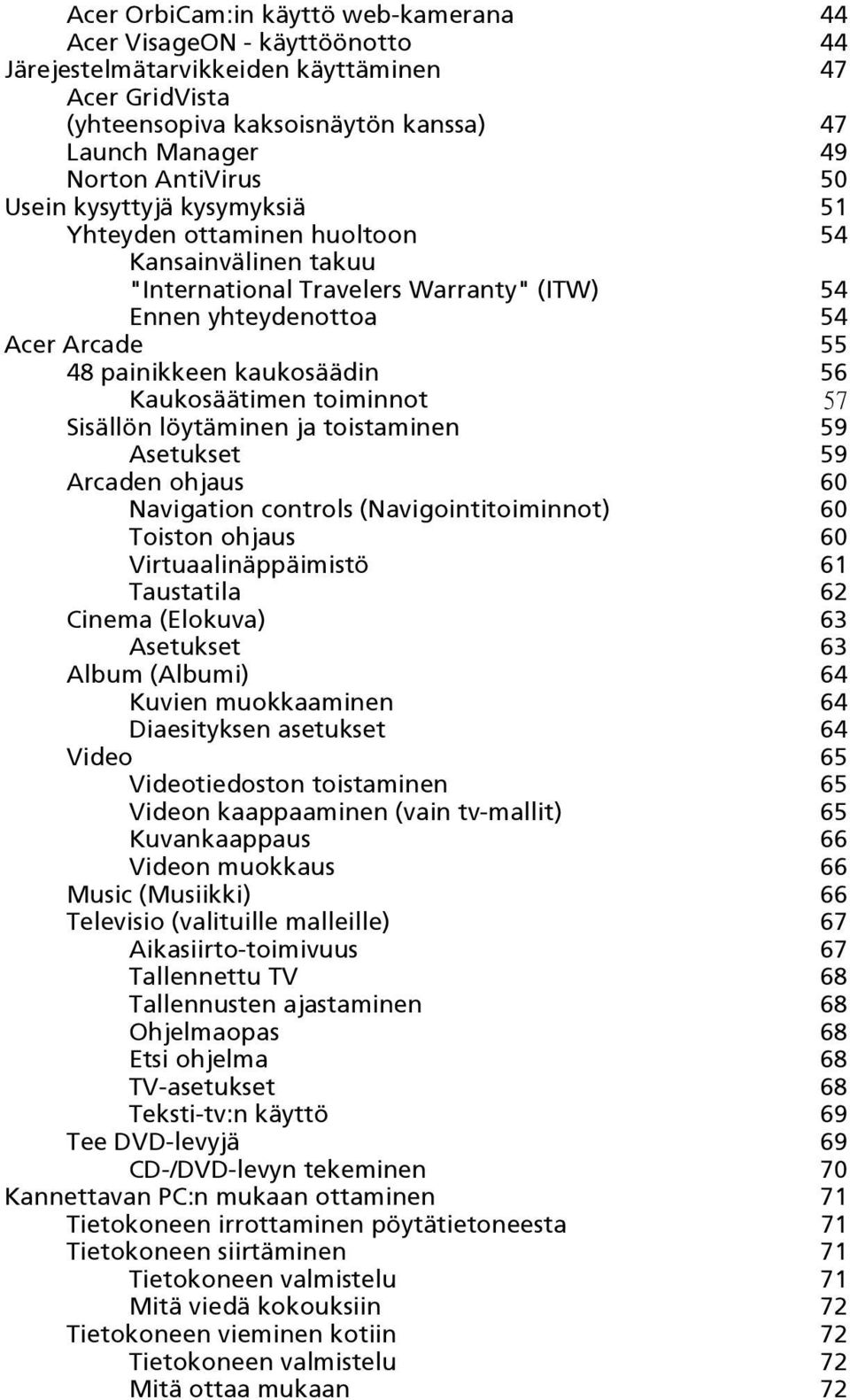 Kaukosäätimen toiminnot 57 Sisällön löytäminen ja toistaminen 59 Asetukset 59 Arcaden ohjaus 60 Navigation controls (Navigointitoiminnot) 60 Toiston ohjaus 60 Virtuaalinäppäimistö 61 Taustatila 62