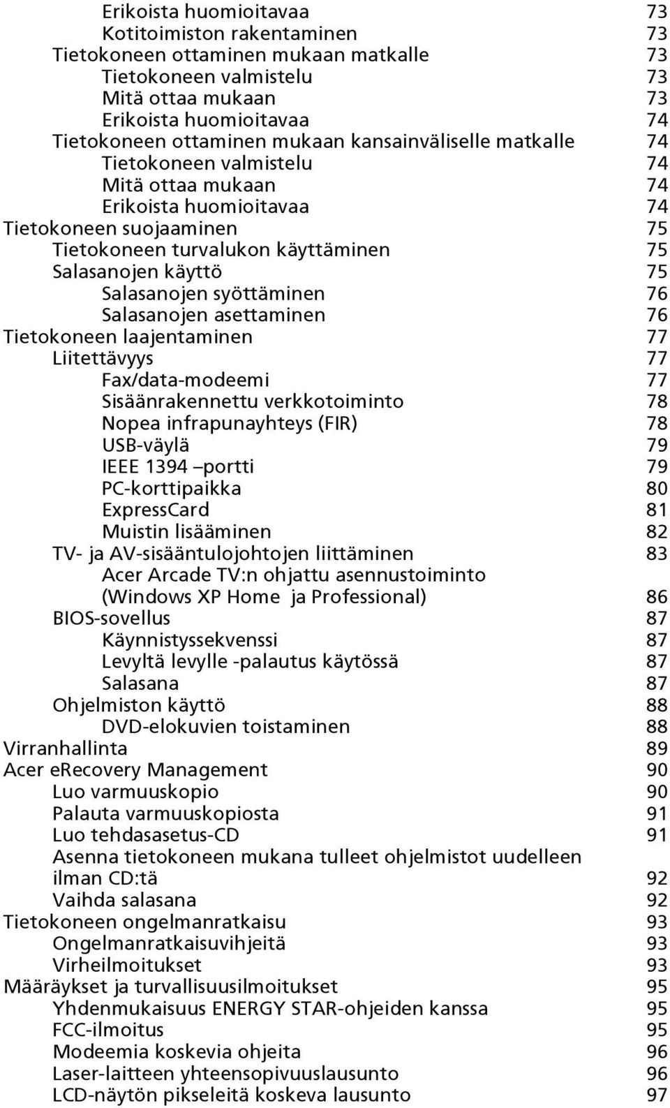 Salasanojen syöttäminen 76 Salasanojen asettaminen 76 Tietokoneen laajentaminen 77 Liitettävyys 77 Fax/data-modeemi 77 Sisäänrakennettu verkkotoiminto 78 Nopea infrapunayhteys (FIR) 78 USB-väylä 79