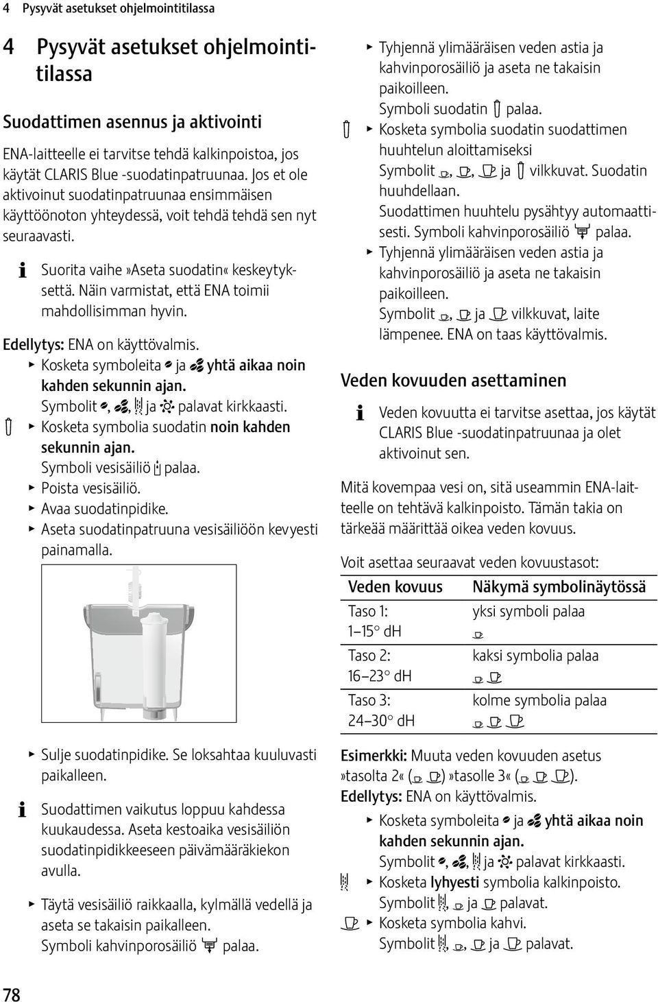 Näin varmistat, että ENA toimii mahdollisimman hyvin. Edellytys: ENA on käyttövalmis. T Kosketa symboleita ; ja _ yhtä aikaa noin kahden sekunnin ajan. Symbolit ;, _, & ja L palavat kirkkaasti.