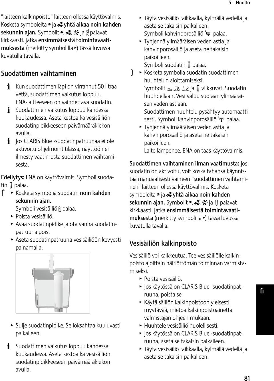 Suodattimen vaihtaminen Kun suodattimen läpi on virrannut 50 litraa vettä, suodattimen vaikutus loppuu. ENA-laitteeseen on vaihdettava suodatin. Suodattimen vaikutus loppuu kahdessa kuukaudessa.