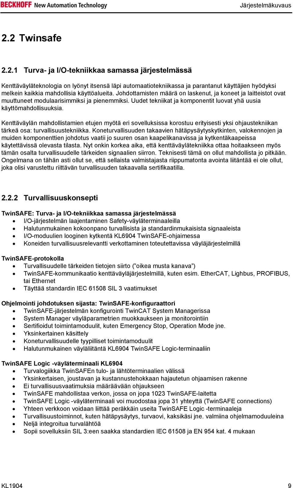 Johdottamisten määrä on laskenut, ja koneet ja laitteistot ovat muuttuneet modulaarisimmiksi ja pienemmiksi. Uudet tekniikat ja komponentit luovat yhä uusia käyttömahdollisuuksia.