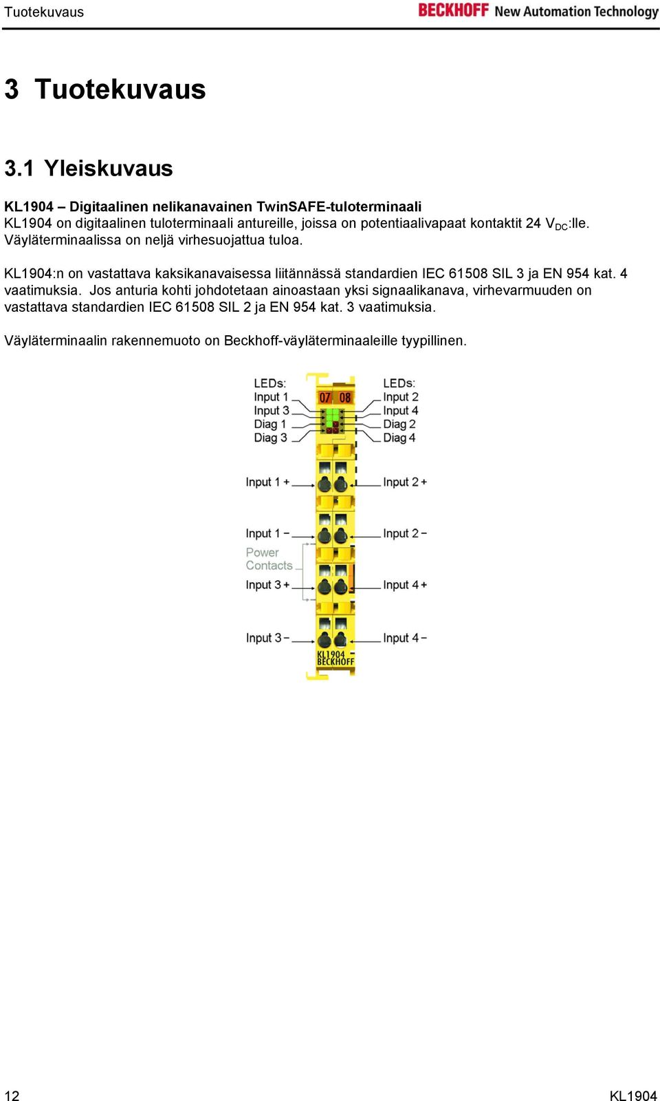 potentiaalivapaat kontaktit 24 V DC :lle. Väyläterminaalissa on neljä virhesuojattua tuloa.