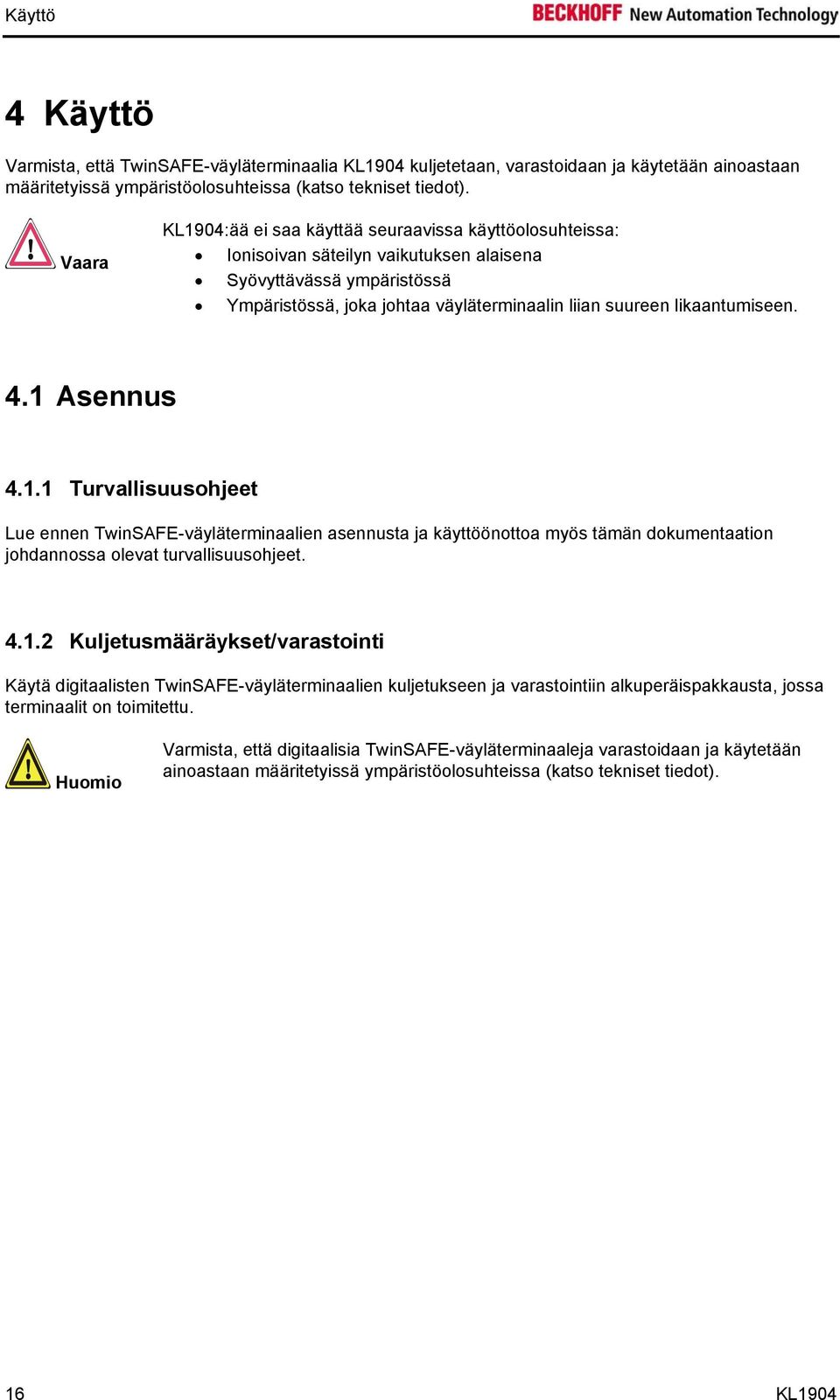 likaantumiseen. 4.1 Asennus 4.1.1 Turvallisuusohjeet Lue ennen TwinSAFE-väyläterminaalien asennusta ja käyttöönottoa myös tämän dokumentaation johdannossa olevat turvallisuusohjeet. 4.1.2 Kuljetusmääräykset/varastointi Käytä digitaalisten TwinSAFE-väyläterminaalien kuljetukseen ja varastointiin alkuperäispakkausta, jossa terminaalit on toimitettu.