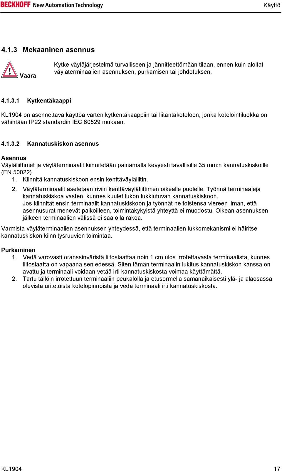 Kiinnitä kannatuskiskoon ensin kenttäväyläliitin. 2. Väyläterminaalit asetetaan riviin kenttäväyläliittimen oikealle puolelle.