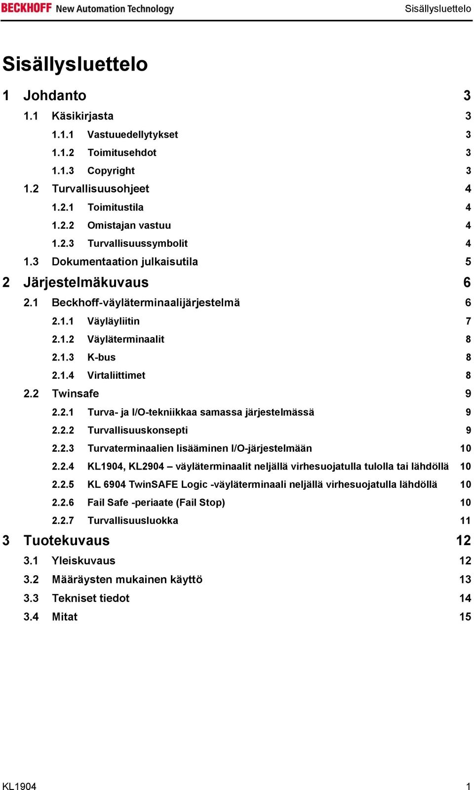 2 Twinsafe 9 2.2.1 Turva- ja I/O-tekniikkaa samassa järjestelmässä 9 2.2.2 Turvallisuuskonsepti 9 2.2.3 Turvaterminaalien lisääminen I/O-järjestelmään 10 2.2.4 KL1904, KL2904 väyläterminaalit neljällä virhesuojatulla tulolla tai lähdöllä 10 2.