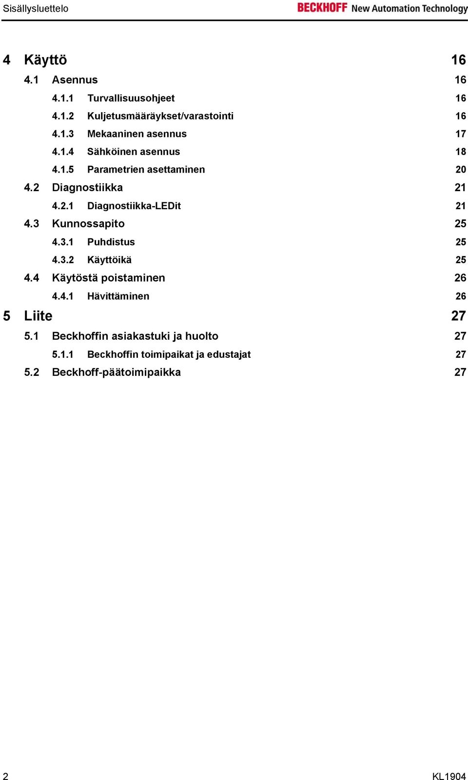 3 Kunnossapito 25 4.3.1 Puhdistus 25 4.3.2 Käyttöikä 25 4.4 Käytöstä poistaminen 26 4.4.1 Hävittäminen 26 5 Liite 27 5.