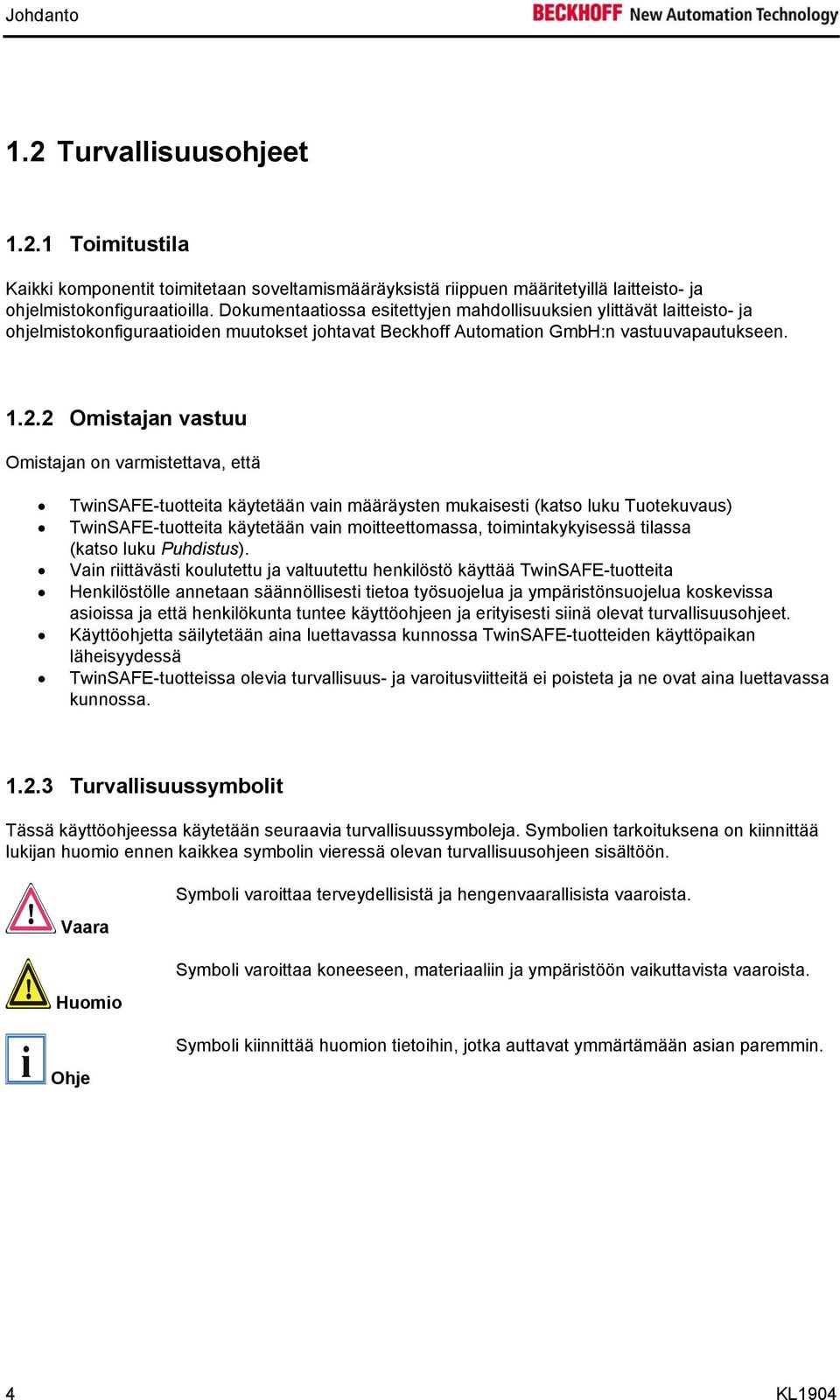 2 Omistajan vastuu Omistajan on varmistettava, että TwinSAFE-tuotteita käytetään vain määräysten mukaisesti (katso luku Tuotekuvaus) TwinSAFE-tuotteita käytetään vain moitteettomassa,