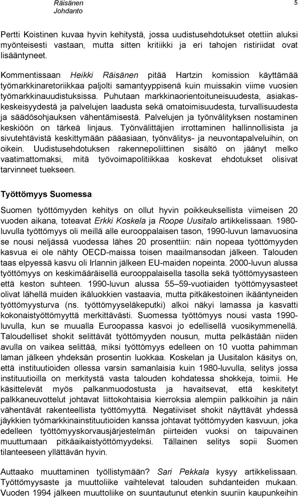 Puhutaan markkinaorientoituneisuudesta, asiakaskeskeisyydestä ja palvelujen laadusta sekä omatoimisuudesta, turvallisuudesta ja säädösohjauksen vähentämisestä.