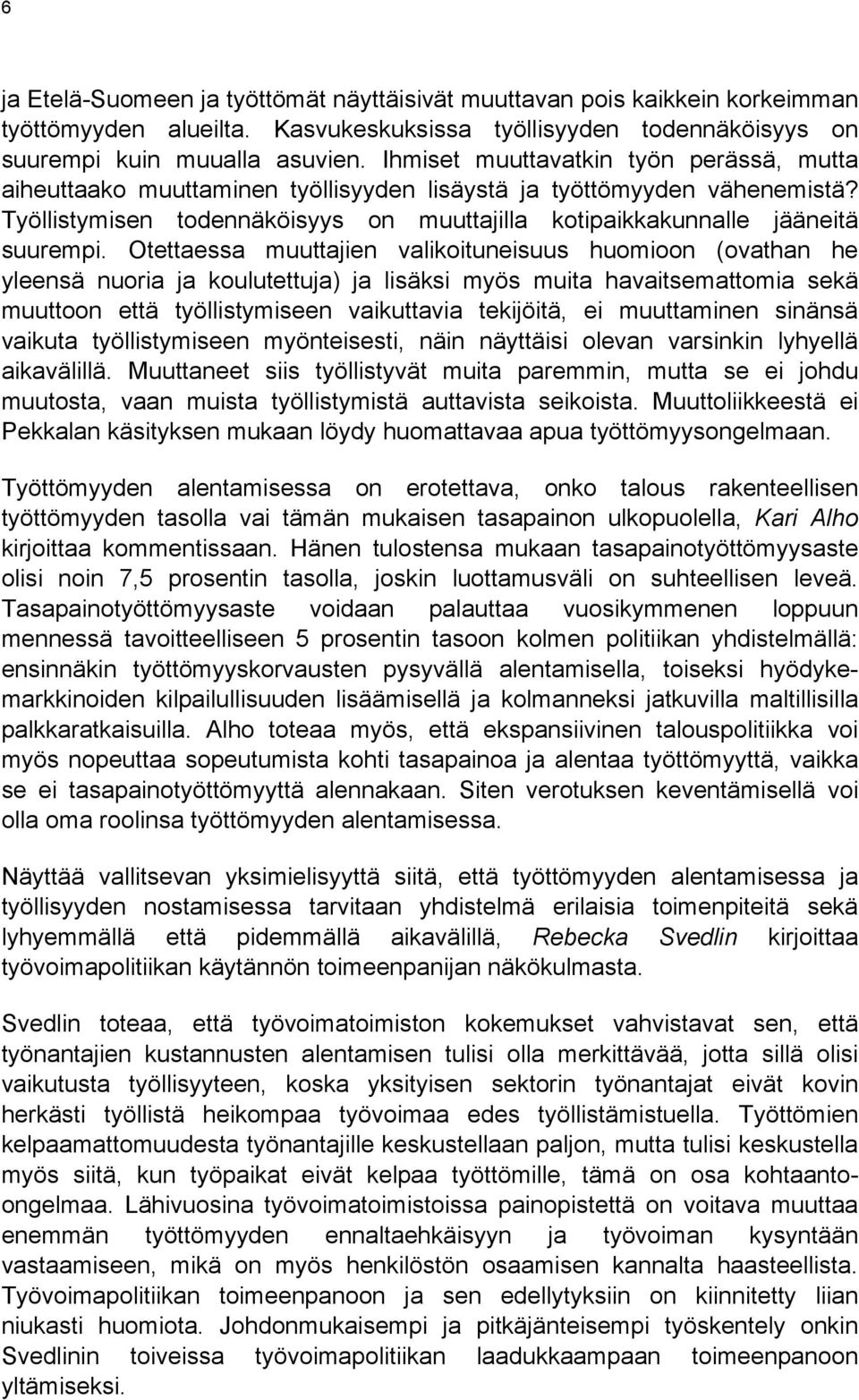 Otettaessa muuttajien valikoituneisuus huomioon (ovathan he yleensä nuoria ja koulutettuja) ja lisäksi myös muita havaitsemattomia sekä muuttoon että työllistymiseen vaikuttavia tekijöitä, ei