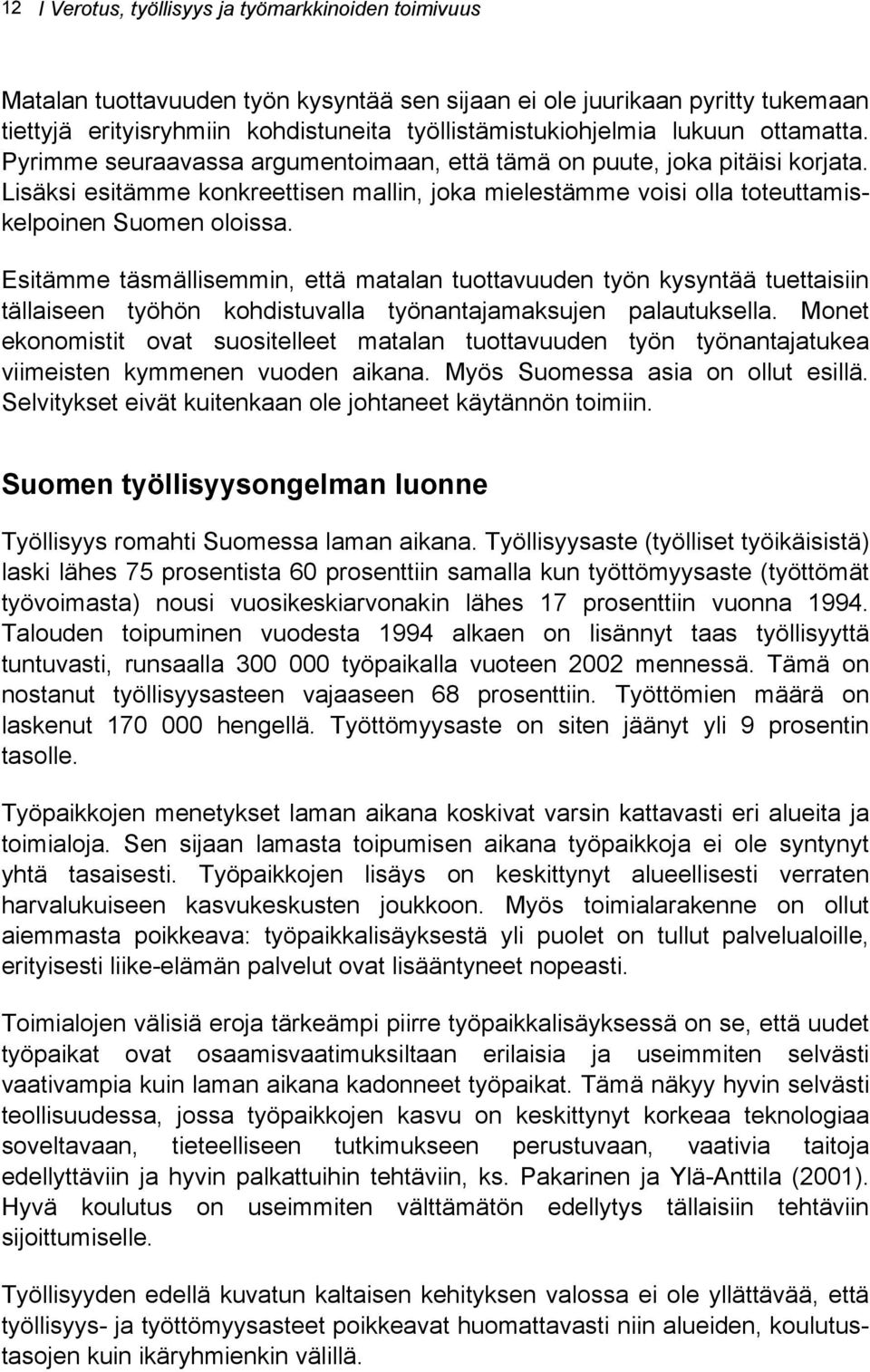 Esitämme täsmällisemmin, että matalan tuottavuuden työn kysyntää tuettaisiin tällaiseen työhön kohdistuvalla työnantajamaksujen palautuksella.