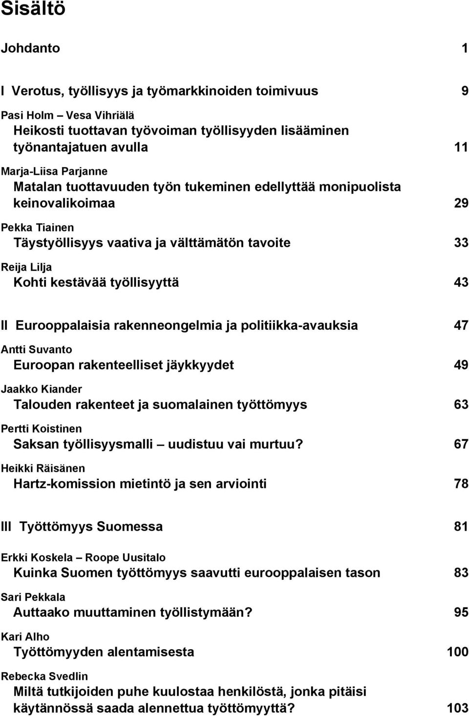 Eurooppalaisia rakenneongelmia ja politiikka-avauksia 47 Antti Suvanto Euroopan rakenteelliset jäykkyydet 49 Jaakko Kiander Talouden rakenteet ja suomalainen työttömyys 63 Pertti Koistinen Saksan