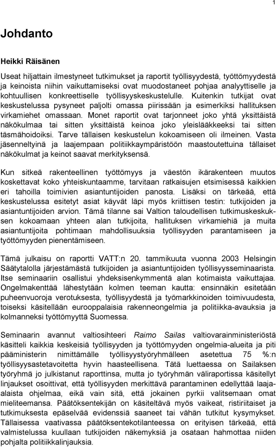 Monet raportit ovat tarjonneet joko yhtä yksittäistä näkökulmaa tai sitten yksittäistä keinoa joko yleislääkkeeksi tai sitten täsmähoidoiksi. Tarve tällaisen keskustelun kokoamiseen oli ilmeinen.