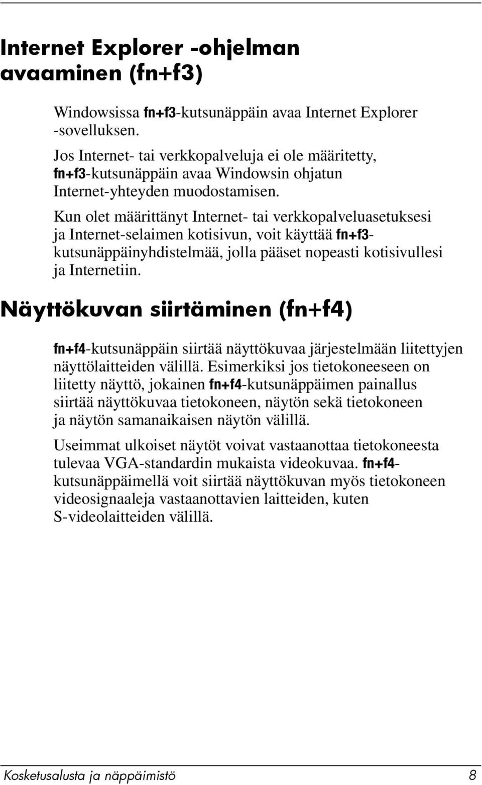 Kun olet määrittänyt Internet- tai verkkopalveluasetuksesi ja Internet-selaimen kotisivun, voit käyttää fn+f3- kutsunäppäinyhdistelmää, jolla pääset nopeasti kotisivullesi ja Internetiin.