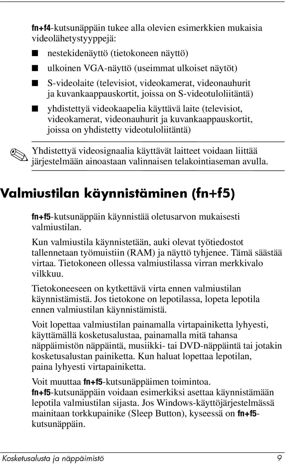 yhdistetty videotuloliitäntä) Yhdistettyä videosignaalia käyttävät laitteet voidaan liittää järjestelmään ainoastaan valinnaisen telakointiaseman avulla.