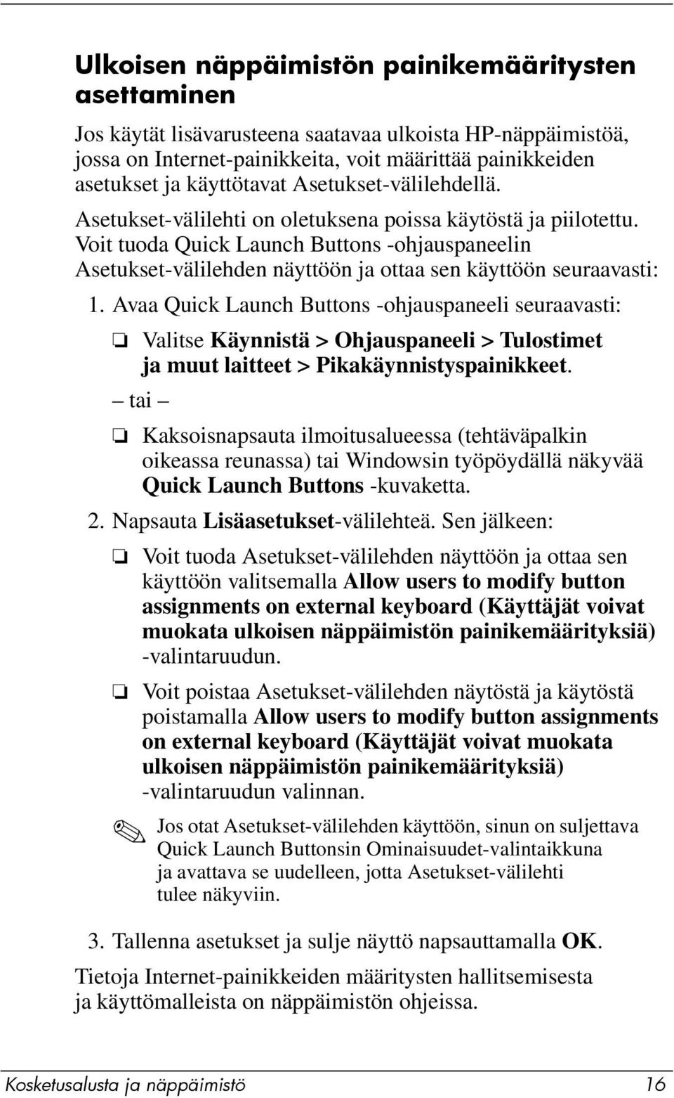 Voit tuoda Quick Launch Buttons -ohjauspaneelin Asetukset-välilehden näyttöön ja ottaa sen käyttöön seuraavasti: 1.